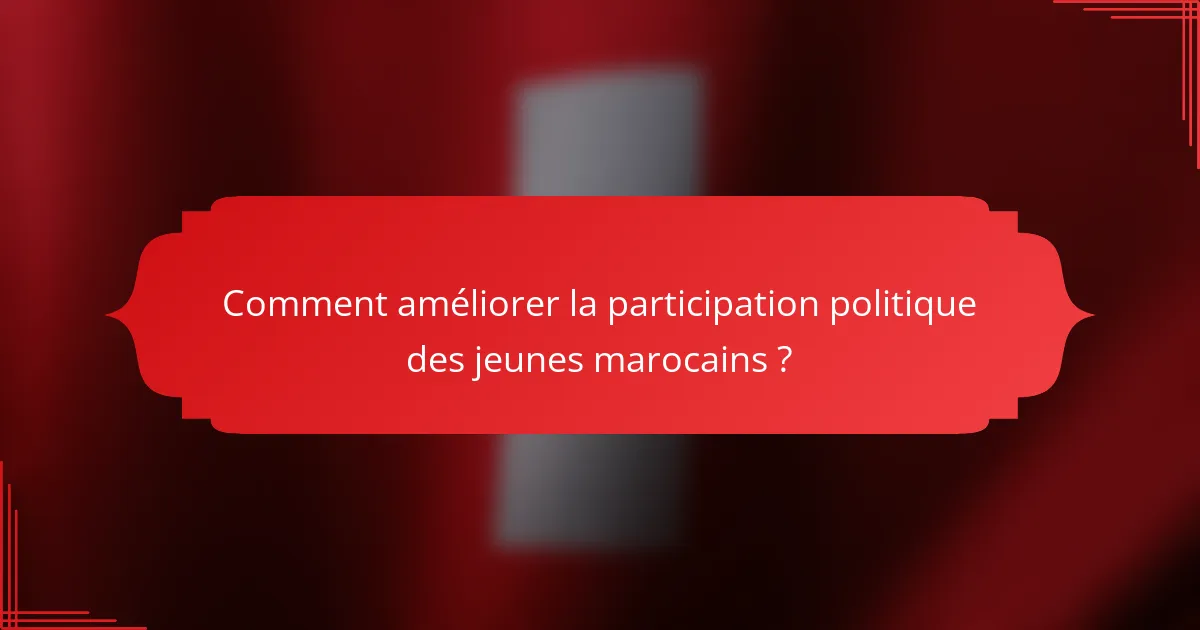 Comment améliorer la participation politique des jeunes marocains ?