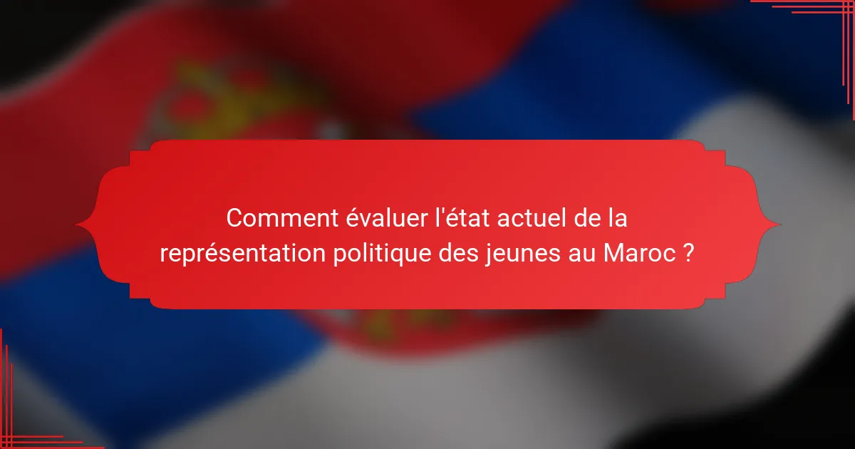 Comment évaluer l'état actuel de la représentation politique des jeunes au Maroc ?
