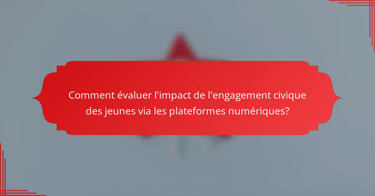 Comment évaluer l'impact de l'engagement civique des jeunes via les plateformes numériques?