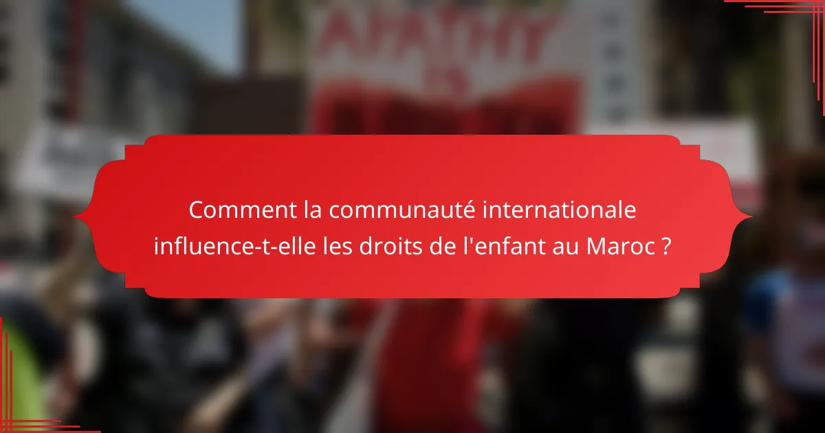 Comment la communauté internationale influence-t-elle les droits de l'enfant au Maroc ?