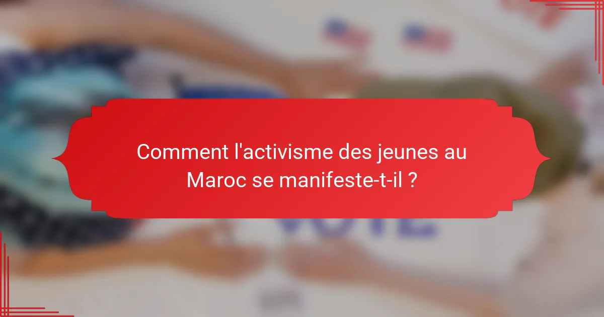 Comment l'activisme des jeunes au Maroc se manifeste-t-il ?