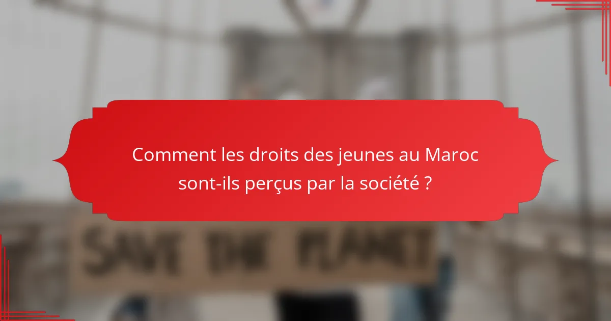 Comment les droits des jeunes au Maroc sont-ils perçus par la société ?