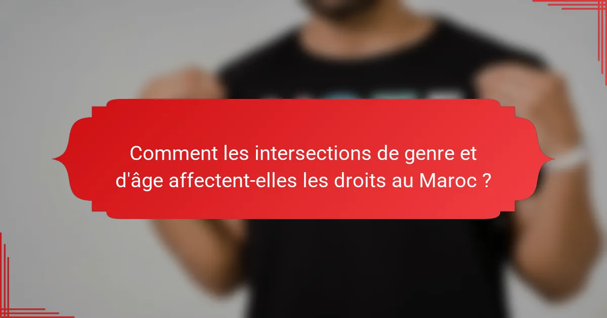 Comment les intersections de genre et d'âge affectent-elles les droits au Maroc ?