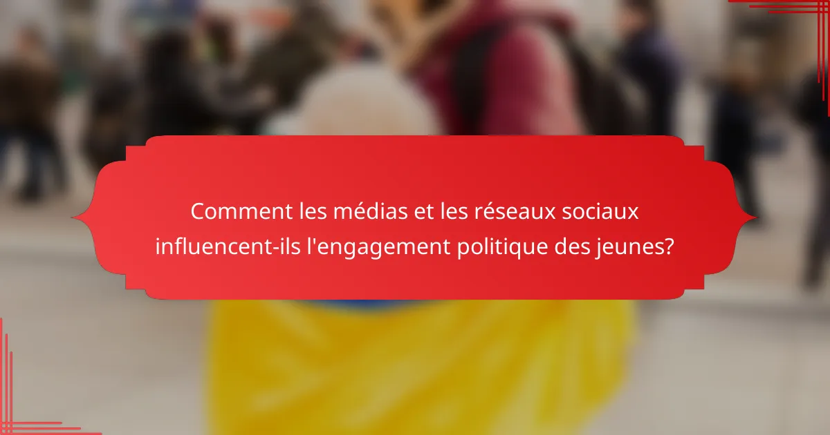 Comment les médias et les réseaux sociaux influencent-ils l'engagement politique des jeunes?