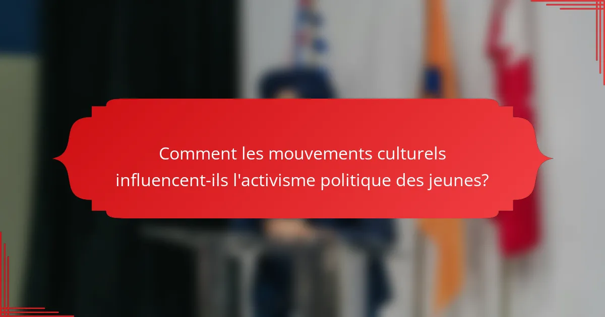 Comment les mouvements culturels influencent-ils l'activisme politique des jeunes?