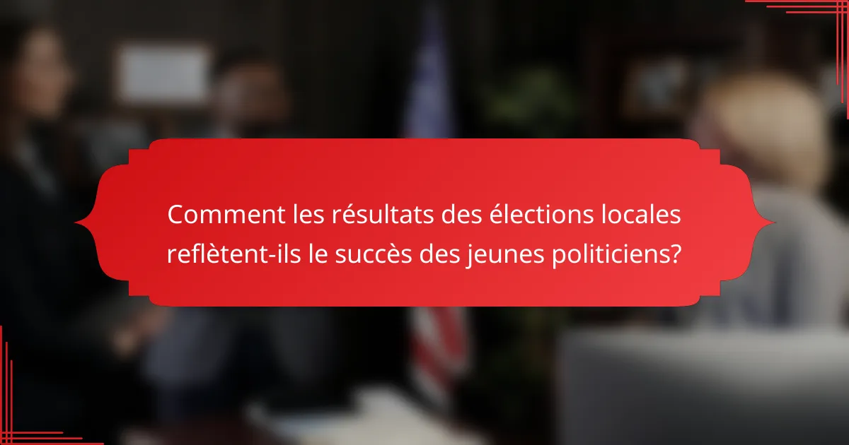 Comment les résultats des élections locales reflètent-ils le succès des jeunes politiciens?