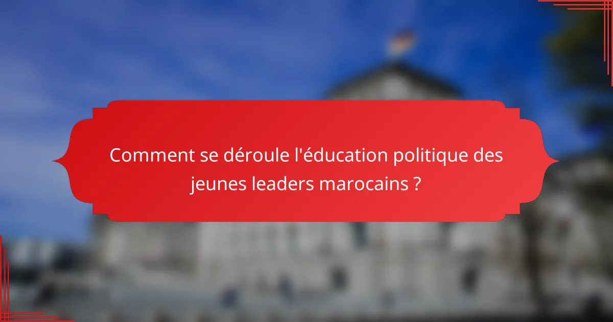Comment se déroule l'éducation politique des jeunes leaders marocains ?