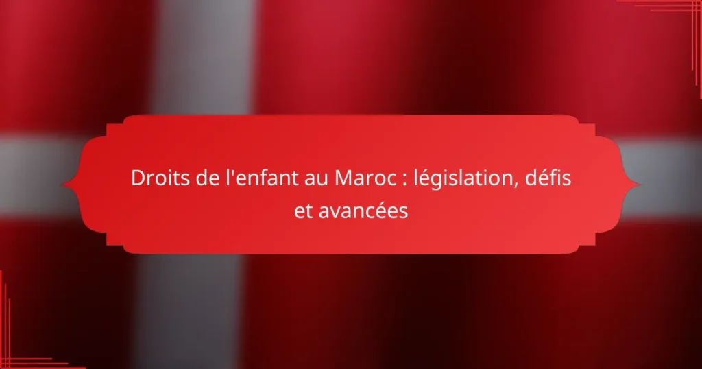Droits de l’enfant au Maroc : législation, défis et avancées