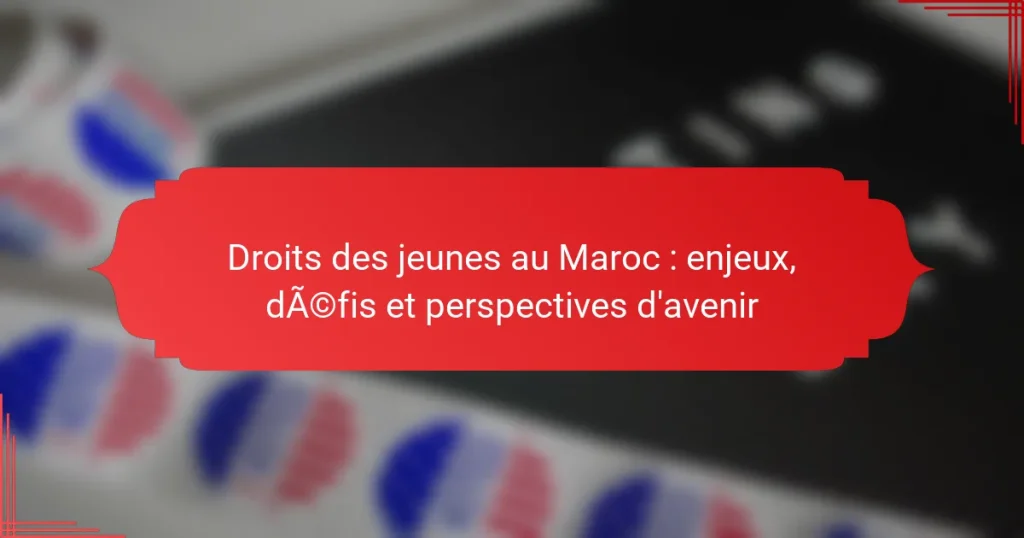 Droits des jeunes au Maroc : enjeux, défis et perspectives d’avenir