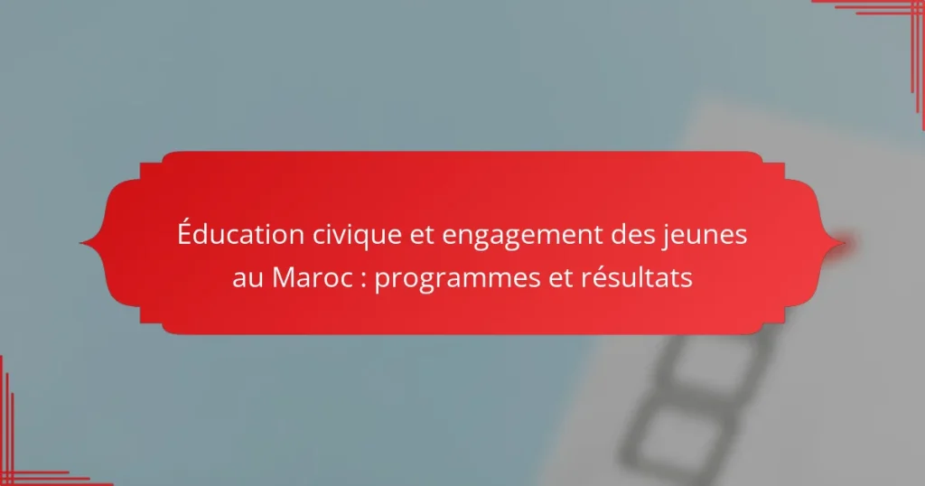 Éducation civique et engagement des jeunes au Maroc : programmes et résultats