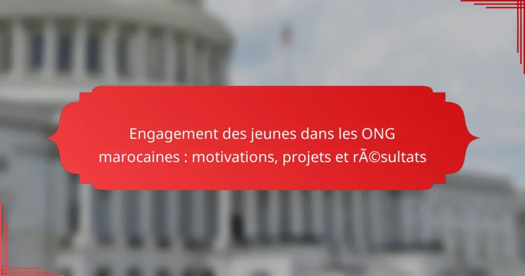 Engagement des jeunes dans les ONG marocaines : motivations, projets et résultats