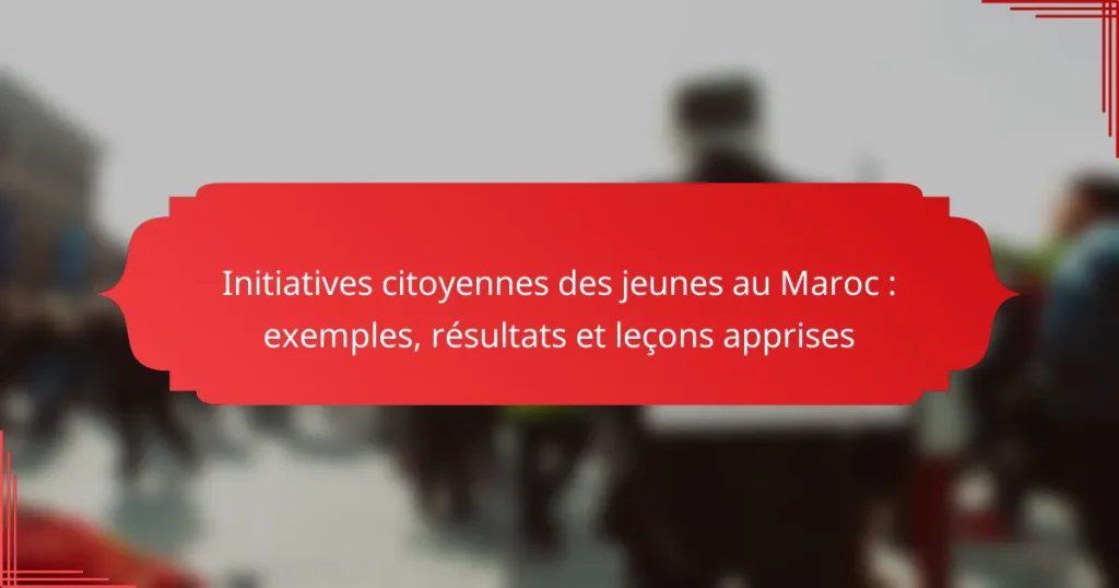 Initiatives citoyennes des jeunes au Maroc : exemples, résultats et leçons apprises