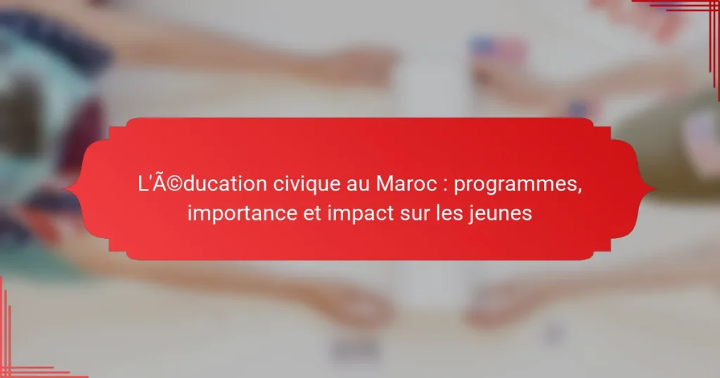 L’éducation civique au Maroc : programmes, importance et impact sur les jeunes