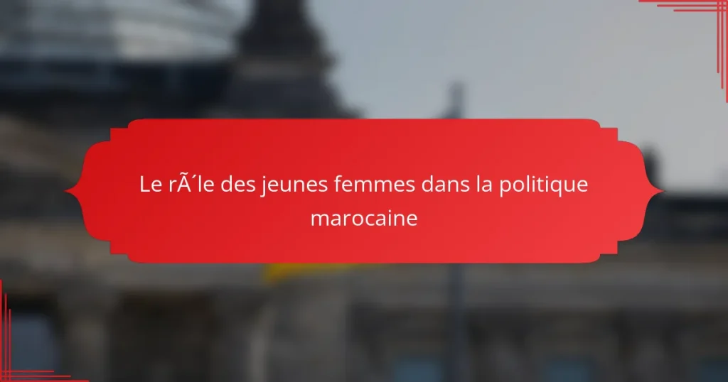 Le rôle des jeunes femmes dans la politique marocaine