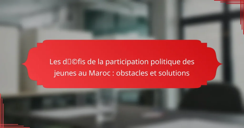 Les défis de la participation politique des jeunes au Maroc : obstacles et solutions