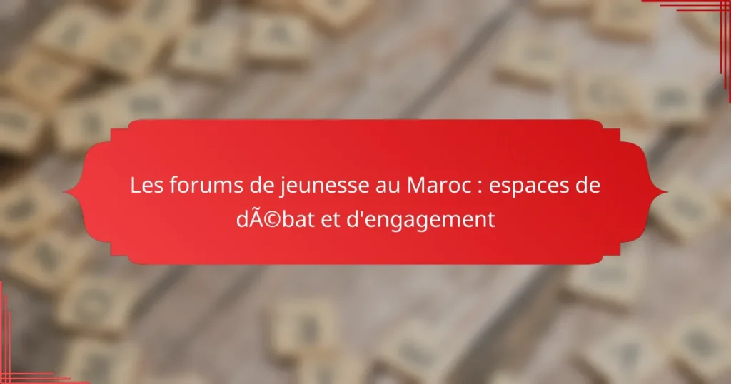 Les forums de jeunesse au Maroc : espaces de débat et d’engagement