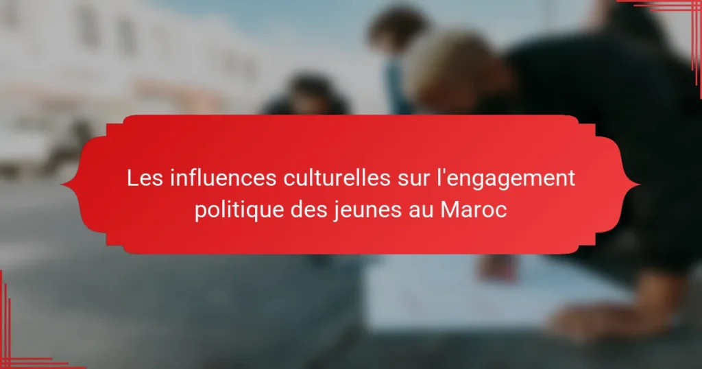 Les influences culturelles sur l’engagement politique des jeunes au Maroc