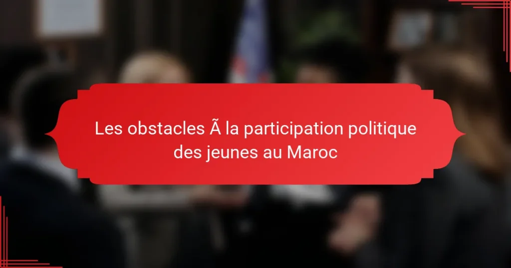 Les obstacles à la participation politique des jeunes au Maroc
