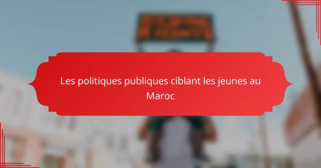 Les politiques publiques ciblant les jeunes au Maroc