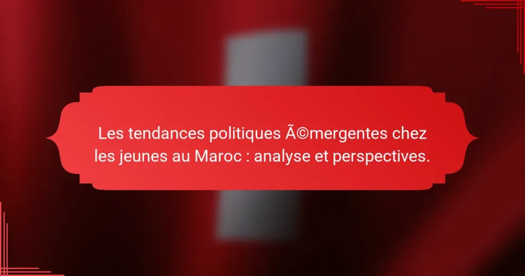 Les tendances politiques émergentes chez les jeunes au Maroc : analyse et perspectives.