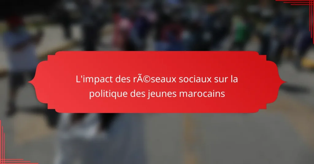 L’impact des réseaux sociaux sur la politique des jeunes marocains