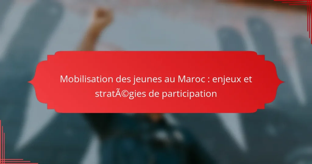 Mobilisation des jeunes au Maroc : enjeux et stratégies de participation