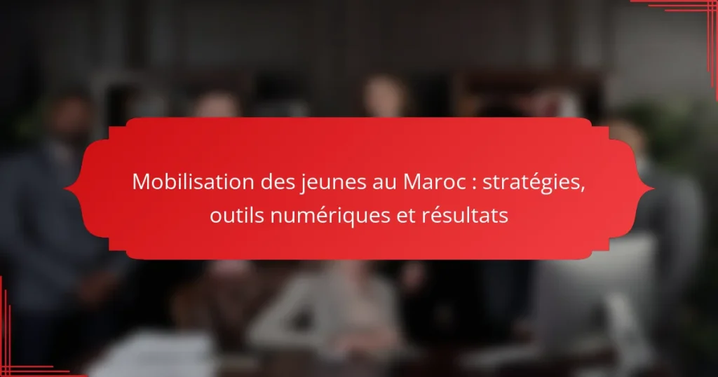 Mobilisation des jeunes au Maroc : stratégies, outils numériques et résultats