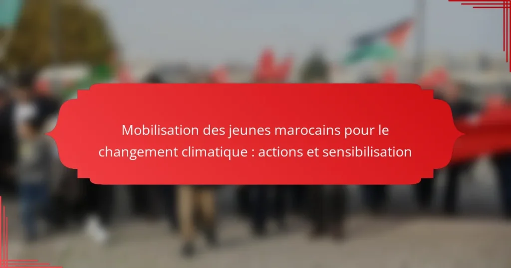 Mobilisation des jeunes marocains pour le changement climatique : actions et sensibilisation