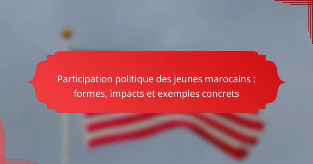 Participation politique des jeunes marocains : formes, impacts et exemples concrets