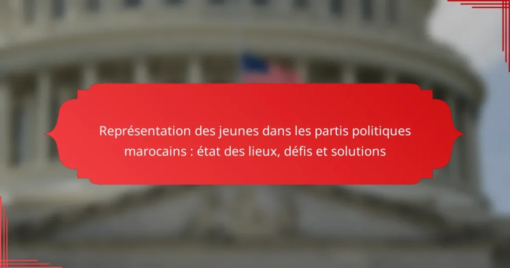 Représentation des jeunes dans les partis politiques marocains : état des lieux, défis et solutions