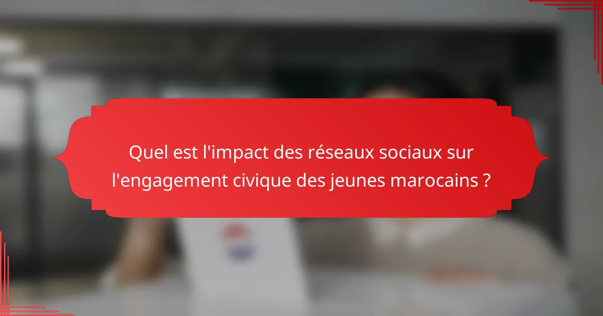 Quel est l'impact des réseaux sociaux sur l'engagement civique des jeunes marocains ?