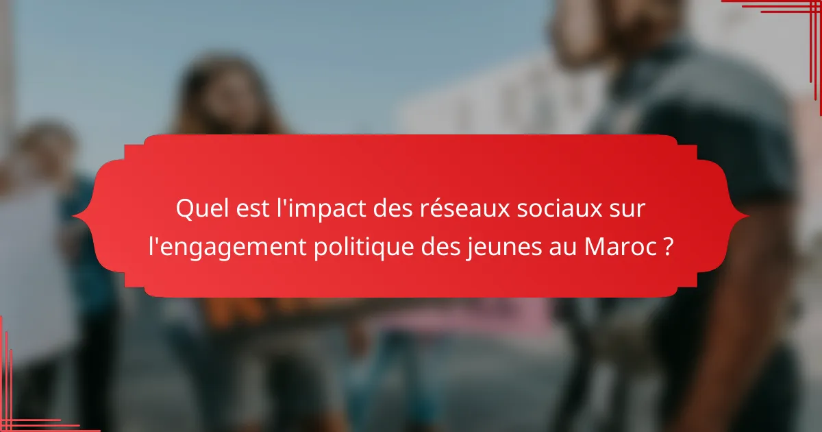 Quel est l'impact des réseaux sociaux sur l'engagement politique des jeunes au Maroc ?
