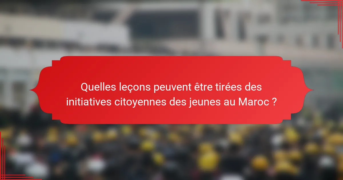Quelles leçons peuvent être tirées des initiatives citoyennes des jeunes au Maroc ?