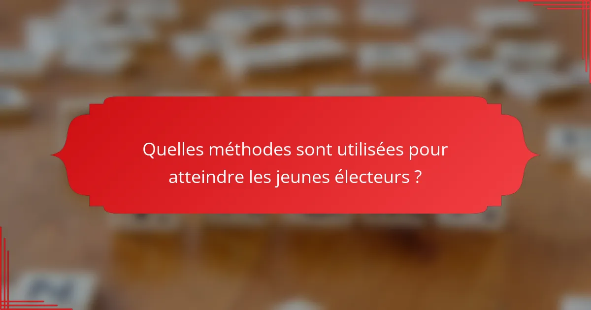 Quelles méthodes sont utilisées pour atteindre les jeunes électeurs ?