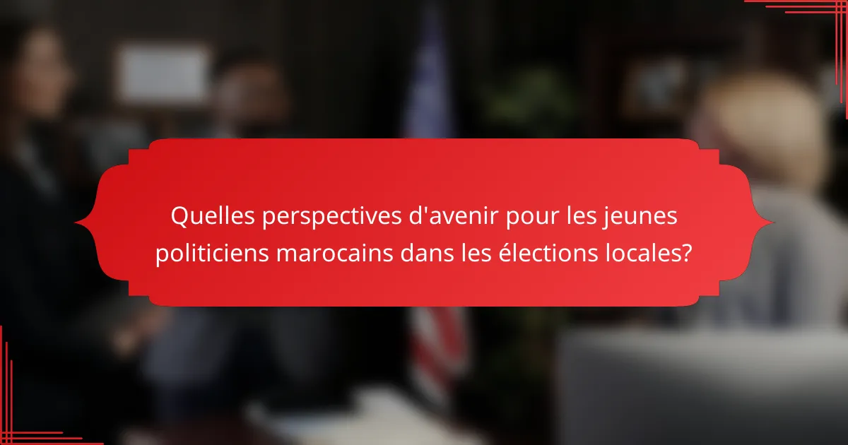 Quelles perspectives d'avenir pour les jeunes politiciens marocains dans les élections locales?