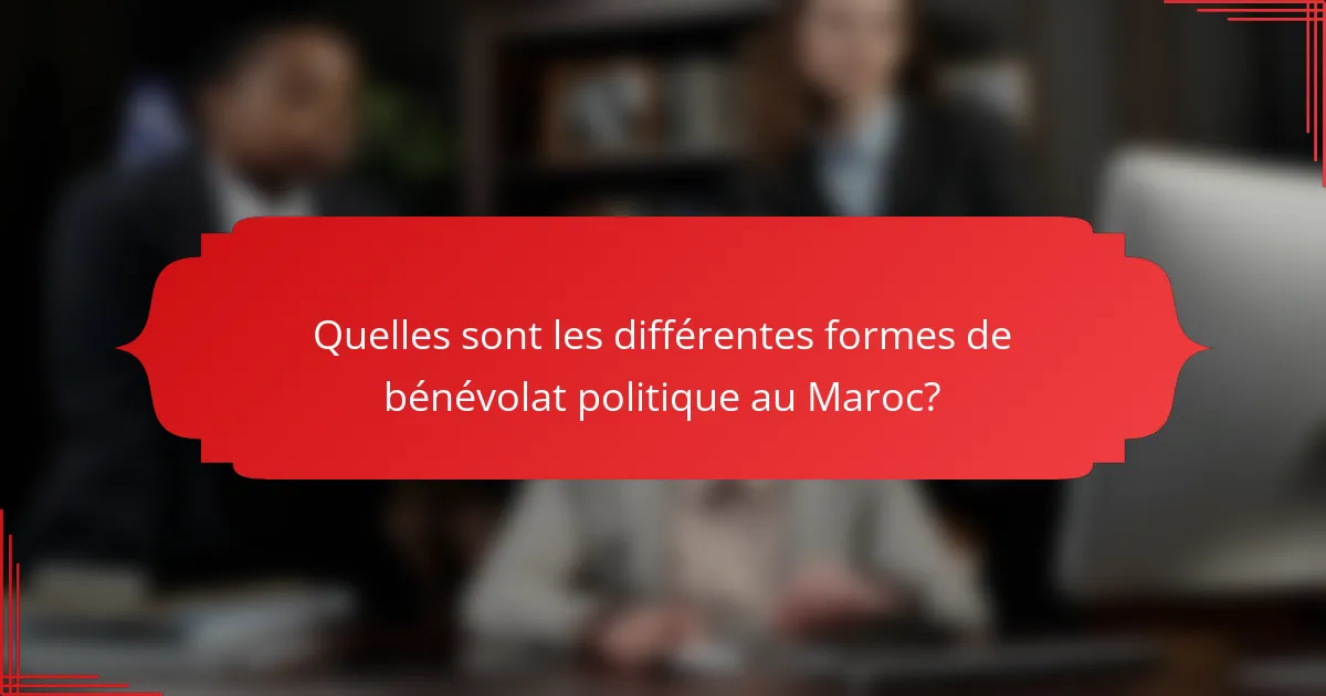 Quelles sont les différentes formes de bénévolat politique au Maroc?