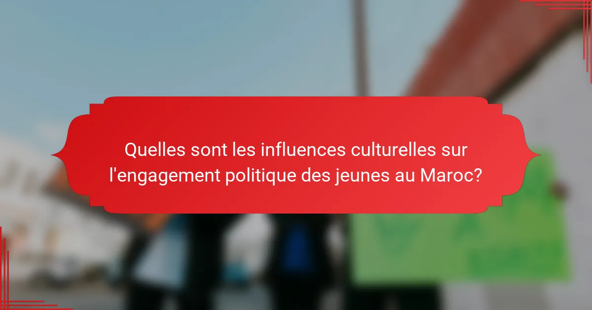 Quelles sont les influences culturelles sur l'engagement politique des jeunes au Maroc?