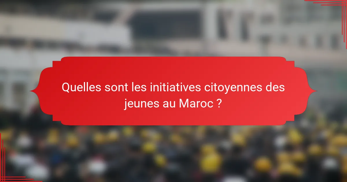 Quelles sont les initiatives citoyennes des jeunes au Maroc ?