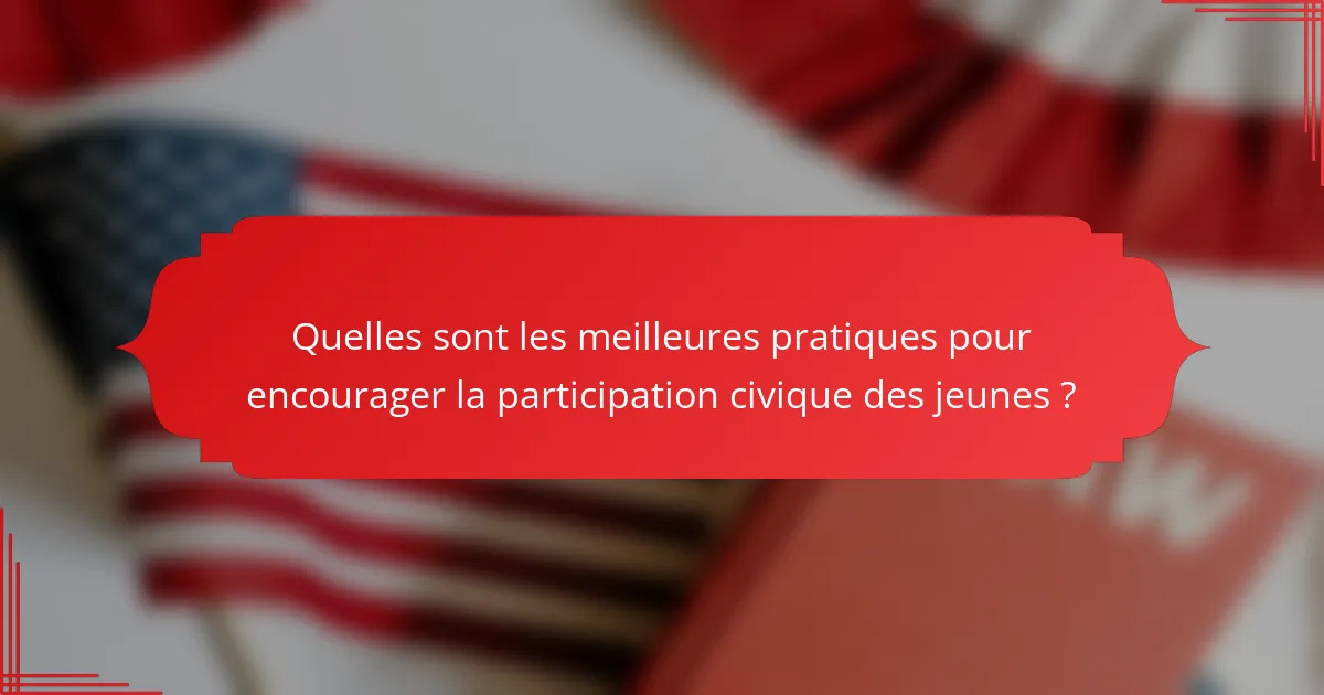Quelles sont les meilleures pratiques pour encourager la participation civique des jeunes ?