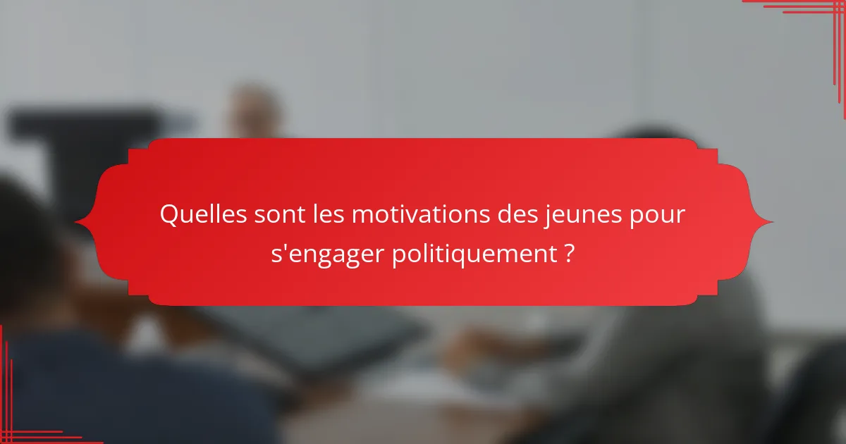 Quelles sont les motivations des jeunes pour s'engager politiquement ?