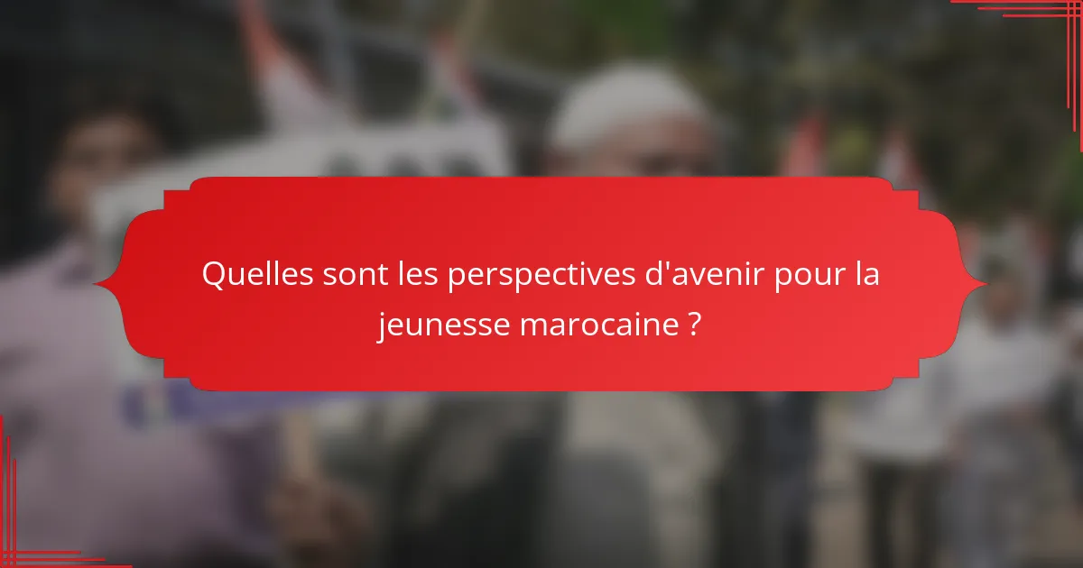 Quelles sont les perspectives d'avenir pour la jeunesse marocaine ?