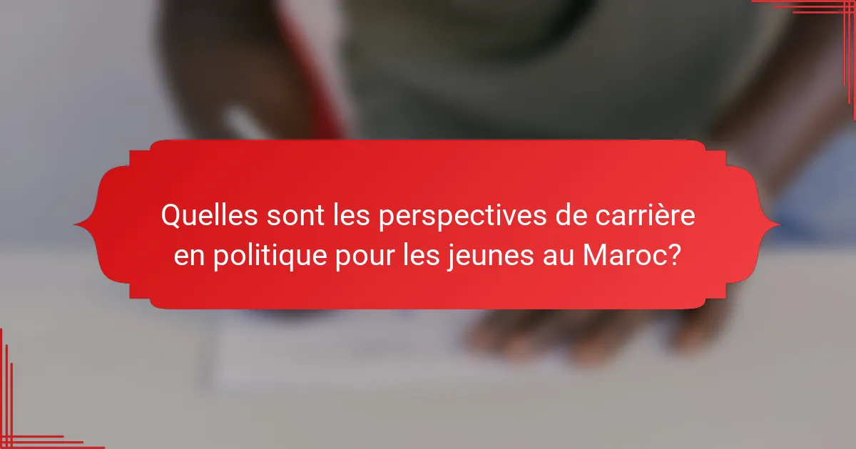 Quelles sont les perspectives de carrière en politique pour les jeunes au Maroc?