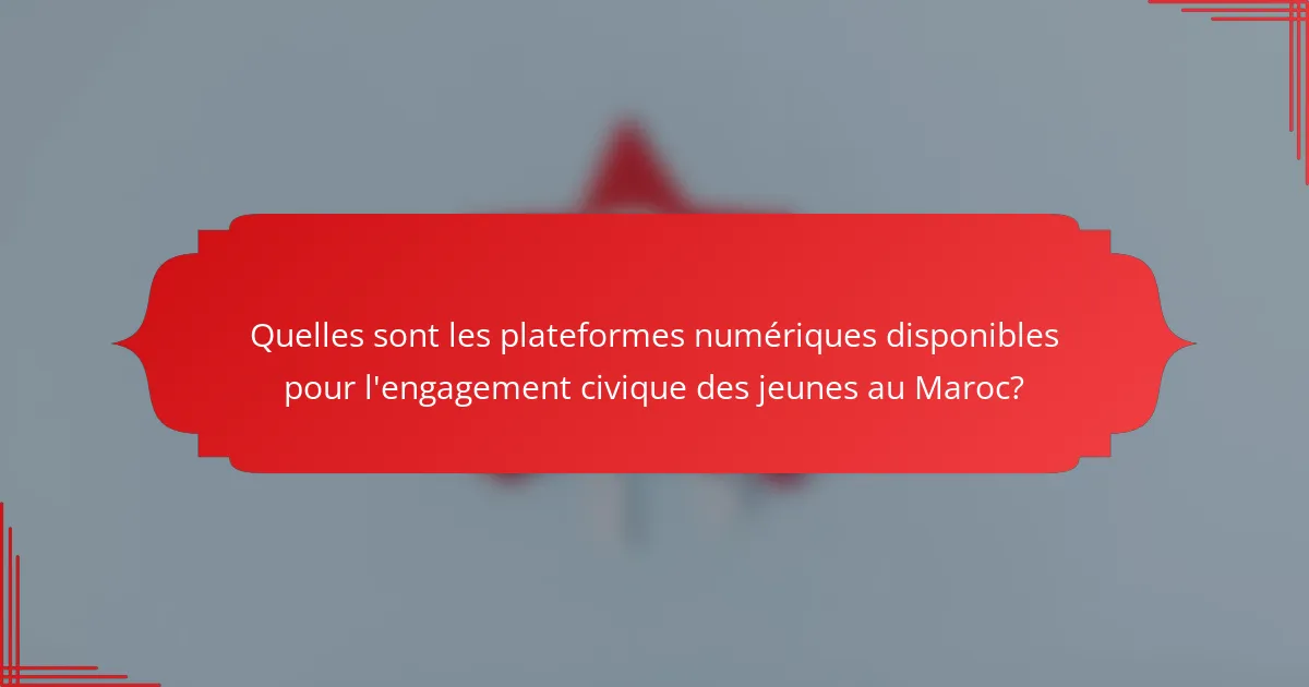 Quelles sont les plateformes numériques disponibles pour l'engagement civique des jeunes au Maroc?