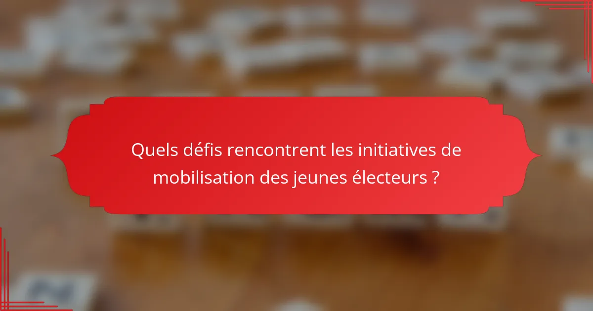 Quels défis rencontrent les initiatives de mobilisation des jeunes électeurs ?