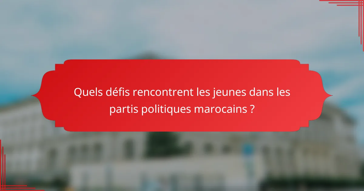 Quels défis rencontrent les jeunes dans les partis politiques marocains ?