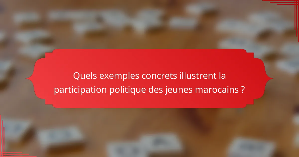 Quels exemples concrets illustrent la participation politique des jeunes marocains ?