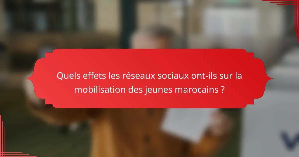 Quels effets les réseaux sociaux ont-ils sur la mobilisation des jeunes marocains ?