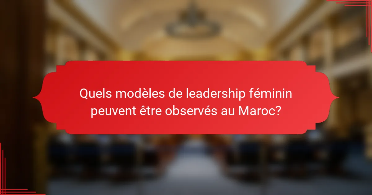 Quels modèles de leadership féminin peuvent être observés au Maroc?