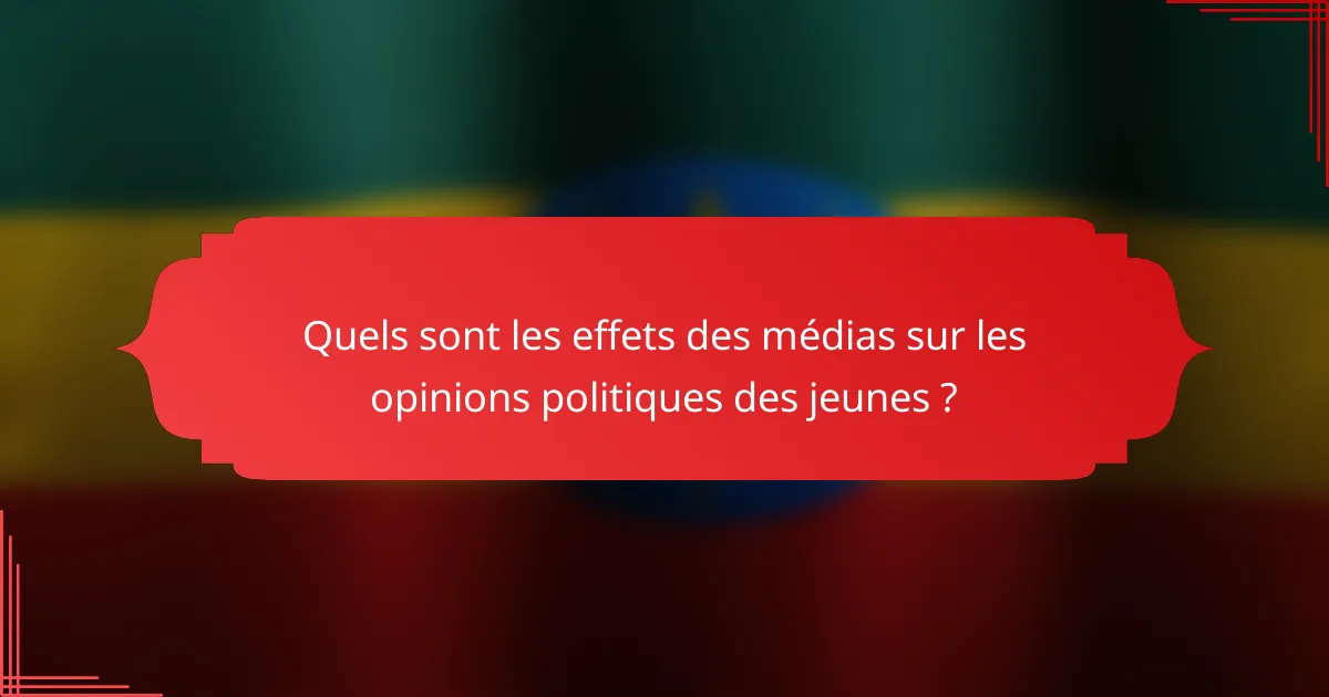 Quels sont les effets des médias sur les opinions politiques des jeunes ?