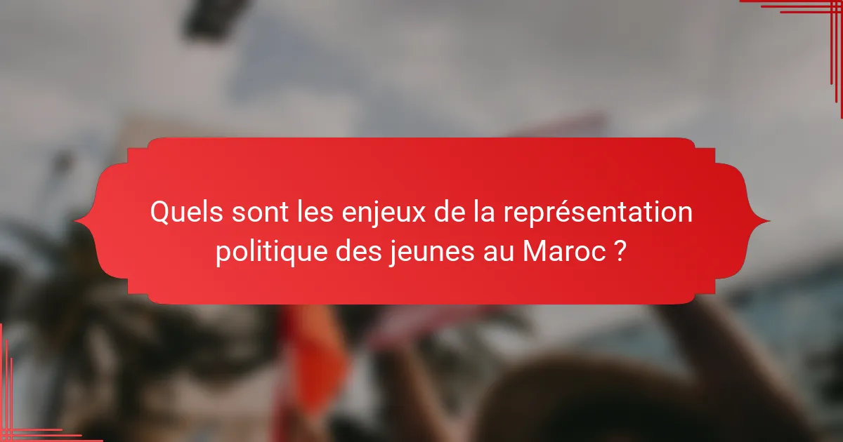 Quels sont les enjeux de la représentation politique des jeunes au Maroc ?